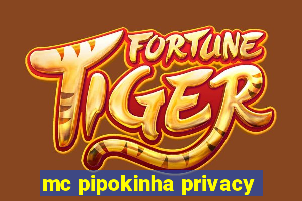 mc pipokinha privacy